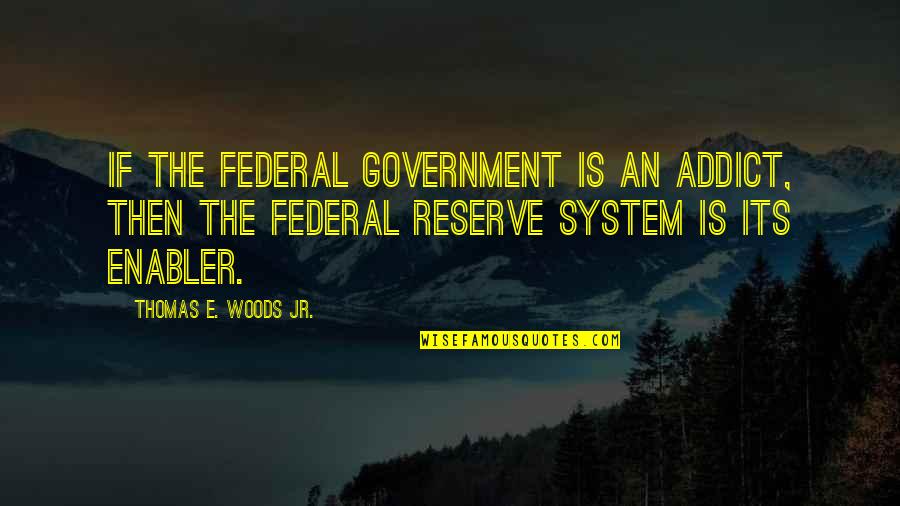 Lyolya Baranova Quotes By Thomas E. Woods Jr.: If the federal government is an addict, then