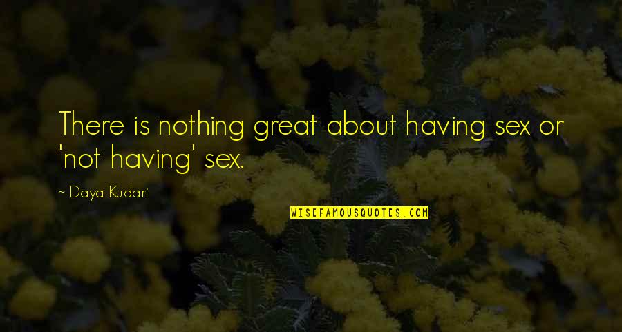 Lyoto Quotes By Daya Kudari: There is nothing great about having sex or