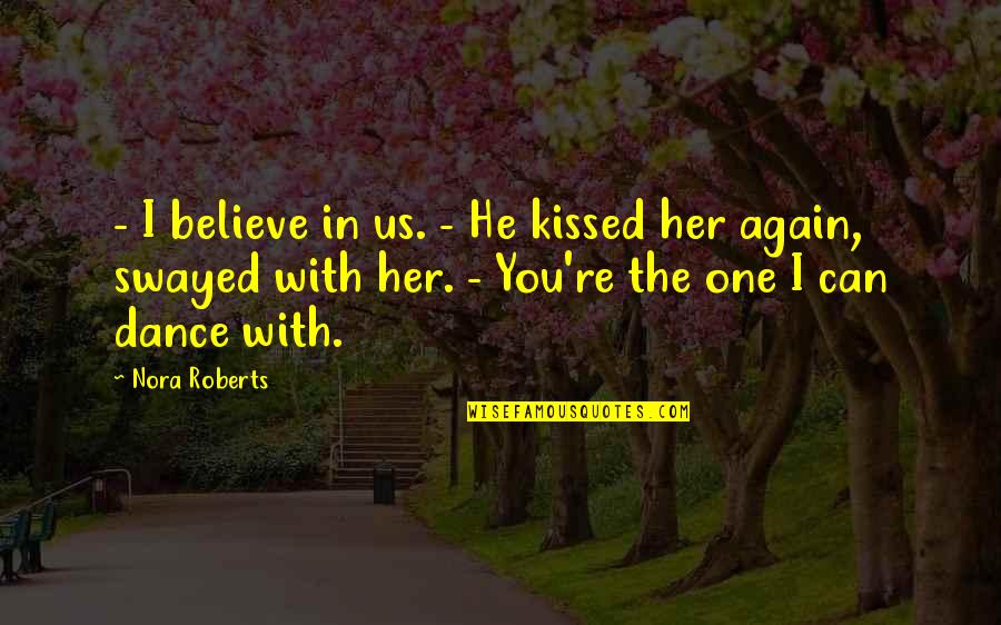 Lysergic Quotes By Nora Roberts: - I believe in us. - He kissed