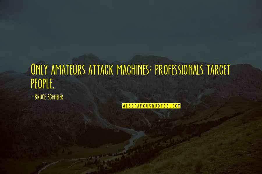 Lyuba 1990 Quotes By Bruce Schneier: Only amateurs attack machines; professionals target people.