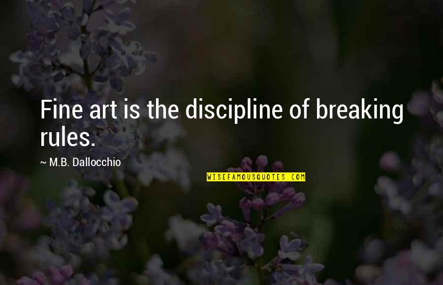 Lyuba 1990 Quotes By M.B. Dallocchio: Fine art is the discipline of breaking rules.