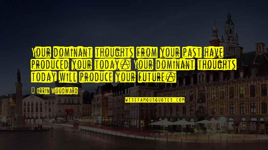 Lyuba 1990 Quotes By Orrin Woodward: Your dominant thoughts from your past have produced