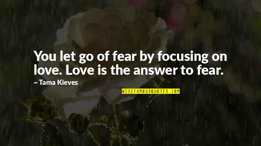 Lyuba 1990 Quotes By Tama Kieves: You let go of fear by focusing on