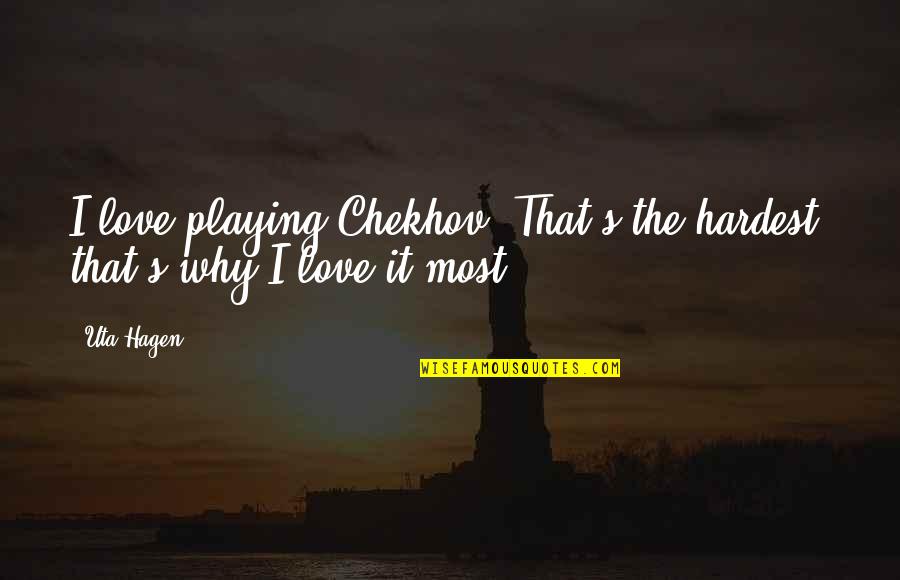 Lyuba 1990 Quotes By Uta Hagen: I love playing Chekhov. That's the hardest; that's