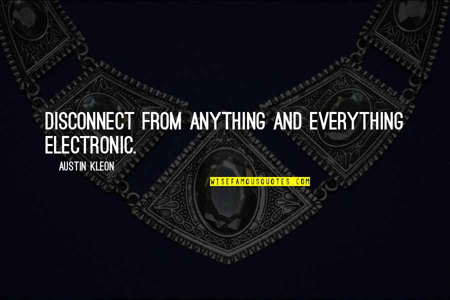 Lyudmila Putin Quotes By Austin Kleon: Disconnect from anything and everything electronic.