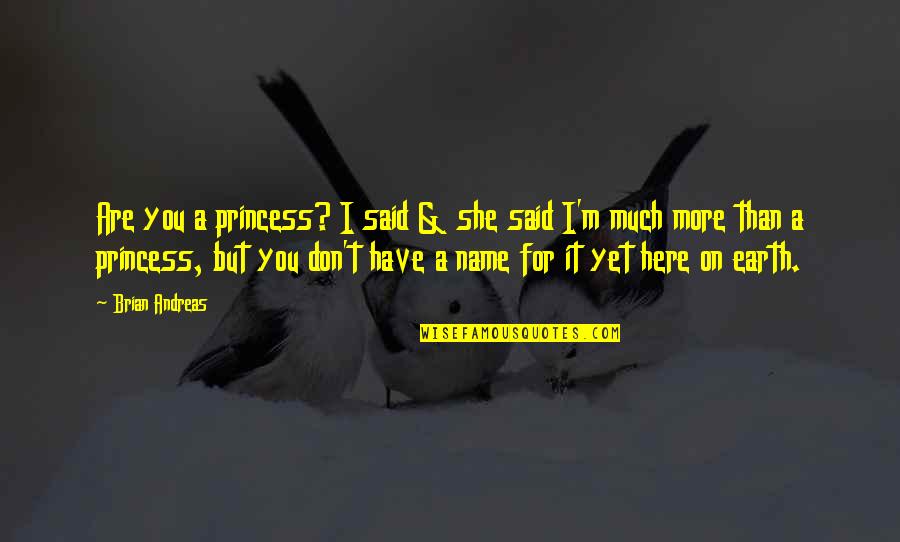 M A Princess Quotes By Brian Andreas: Are you a princess? I said & she