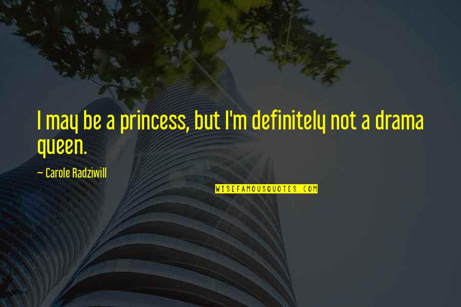 M A Princess Quotes By Carole Radziwill: I may be a princess, but I'm definitely