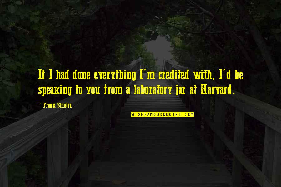 M Done With You Quotes By Frank Sinatra: If I had done everything I'm credited with,