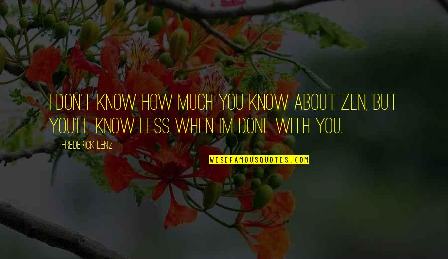 M Done With You Quotes By Frederick Lenz: I don't know how much you know about