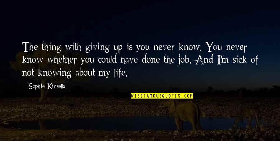 M Done With You Quotes By Sophie Kinsella: The thing with giving up is you never