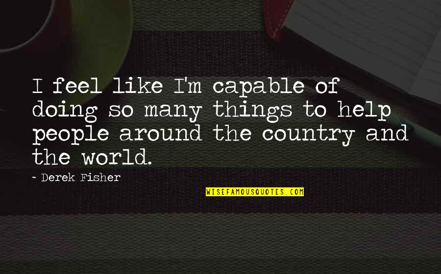 M.f.k. Fisher Quotes By Derek Fisher: I feel like I'm capable of doing so