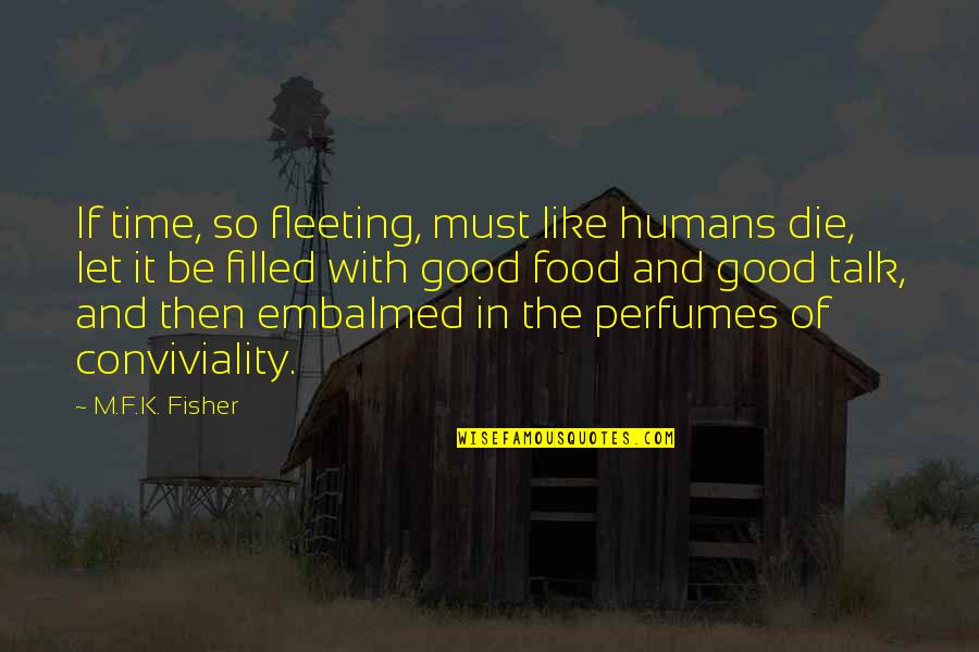 M.f.k. Fisher Quotes By M.F.K. Fisher: If time, so fleeting, must like humans die,