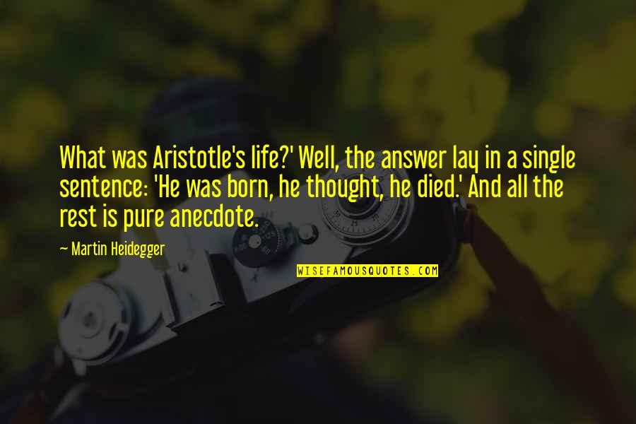 M Heidegger Quotes By Martin Heidegger: What was Aristotle's life?' Well, the answer lay