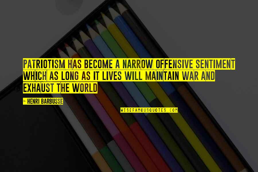 M K Exhaust Quotes By Henri Barbusse: Patriotism has become a narrow offensive sentiment which