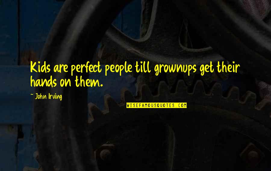 M Perfect For You Quotes By John Irving: Kids are perfect people till grownups get their