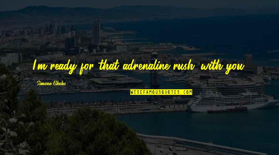 M Perfect For You Quotes By Simone Elkeles: I'm ready for that adrenaline rush...with you.