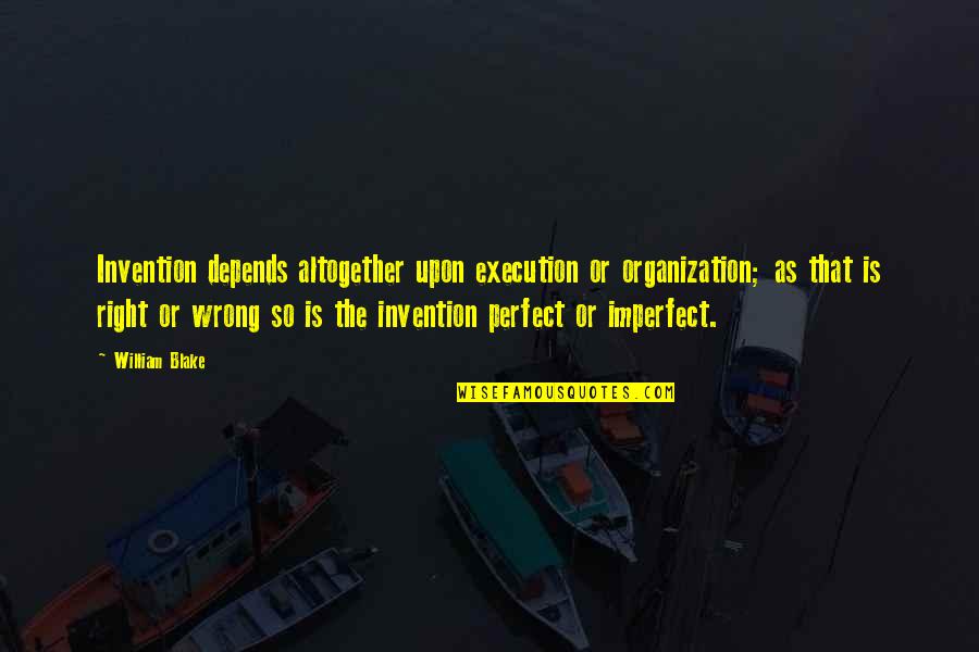 M Perfect For You Quotes By William Blake: Invention depends altogether upon execution or organization; as