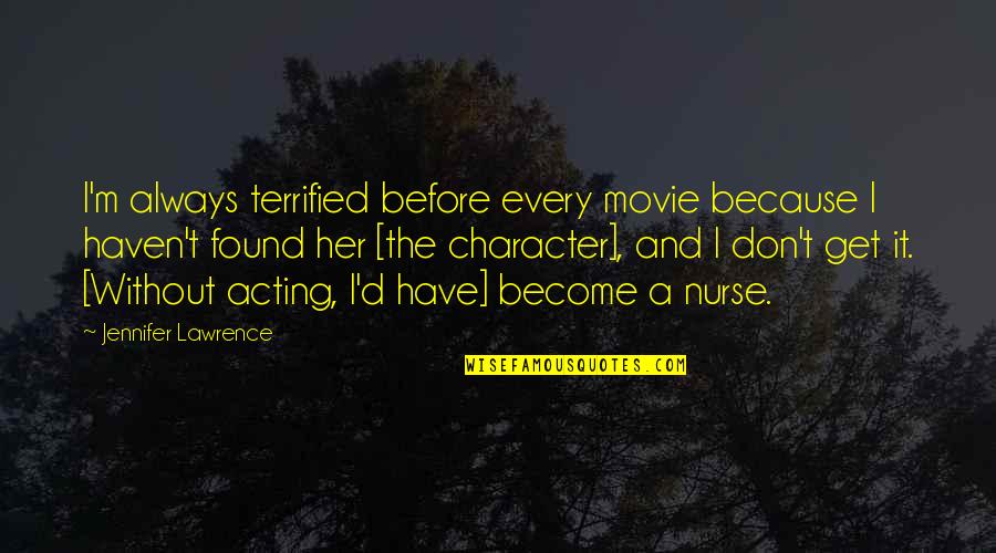 M Prise Place Quotes By Jennifer Lawrence: I'm always terrified before every movie because I