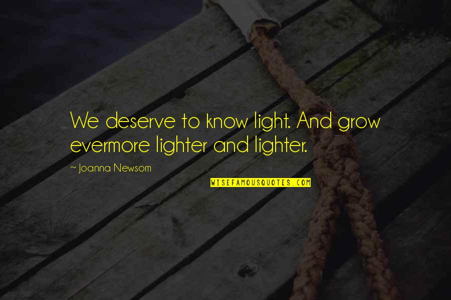 M Riaudvar Quotes By Joanna Newsom: We deserve to know light. And grow evermore