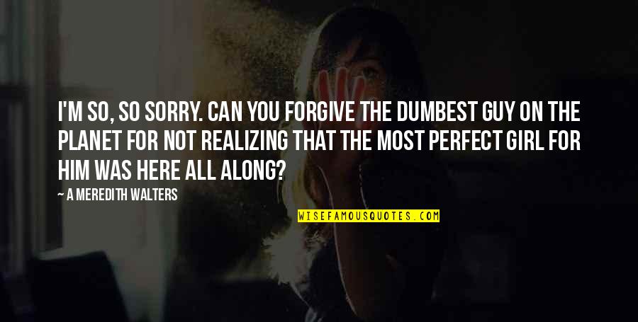 M So Sorry Quotes By A Meredith Walters: I'm so, so sorry. Can you forgive the