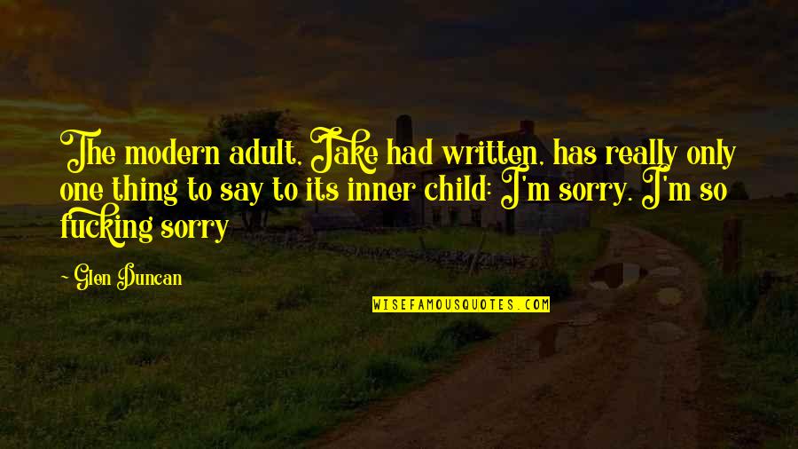 M So Sorry Quotes By Glen Duncan: The modern adult, Jake had written, has really