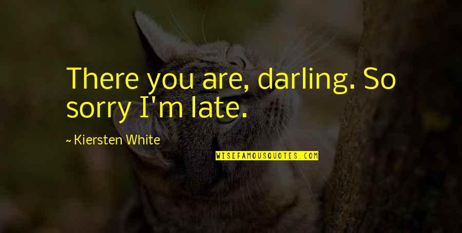 M So Sorry Quotes By Kiersten White: There you are, darling. So sorry I'm late.