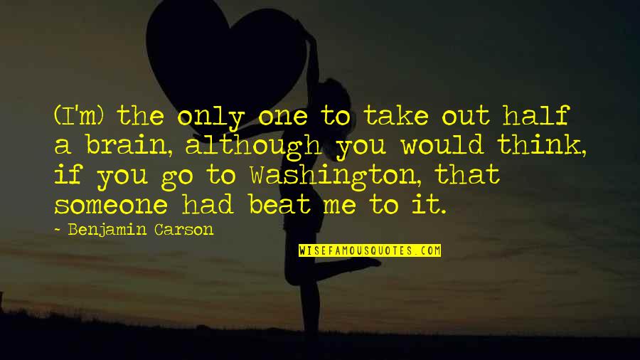 M The Only One Quotes By Benjamin Carson: (I'm) the only one to take out half