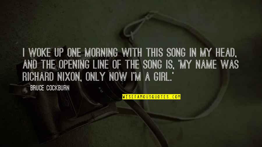 M The Only One Quotes By Bruce Cockburn: I woke up one morning with this song