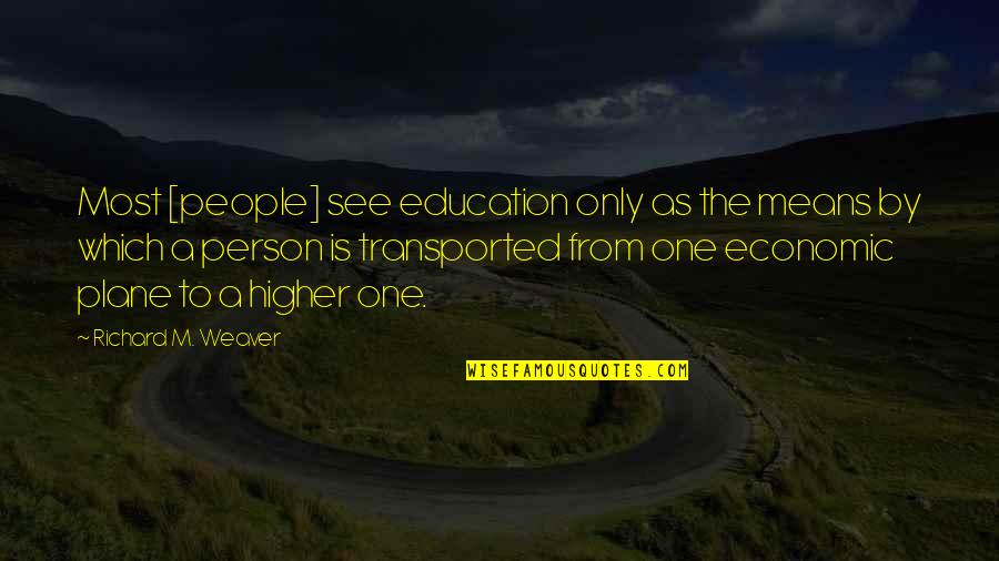 M The Only One Quotes By Richard M. Weaver: Most [people] see education only as the means