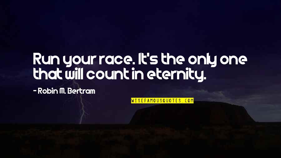 M The Only One Quotes By Robin M. Bertram: Run your race. It's the only one that