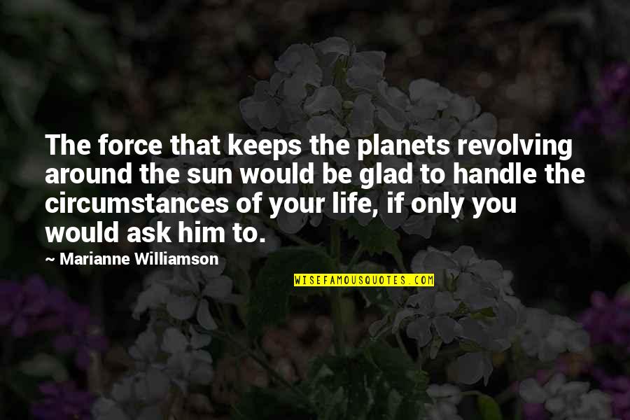 M Williamson Quotes By Marianne Williamson: The force that keeps the planets revolving around