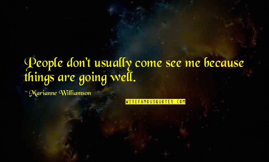 M Williamson Quotes By Marianne Williamson: People don't usually come see me because things