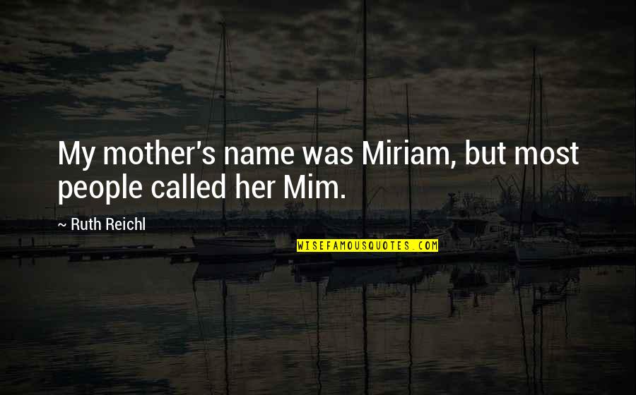 Ma Anand Sheela Quotes By Ruth Reichl: My mother's name was Miriam, but most people