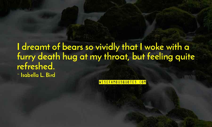 Maa Ki Shan Quotes By Isabella L. Bird: I dreamt of bears so vividly that I