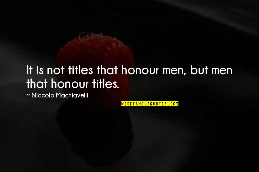 Maa Peo Quotes By Niccolo Machiavelli: It is not titles that honour men, but