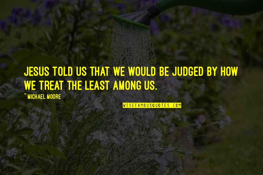 Maartje Paumen Quotes By Michael Moore: Jesus told us that we would be judged