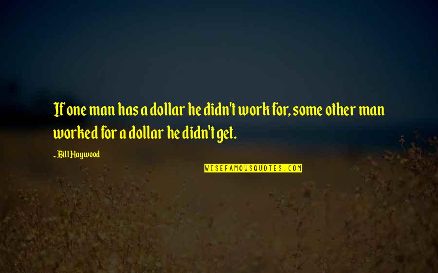 Maasai Warrior Quotes By Bill Haywood: If one man has a dollar he didn't