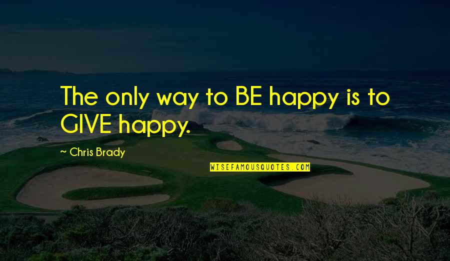 Mac Dre Bay Area Quotes By Chris Brady: The only way to BE happy is to