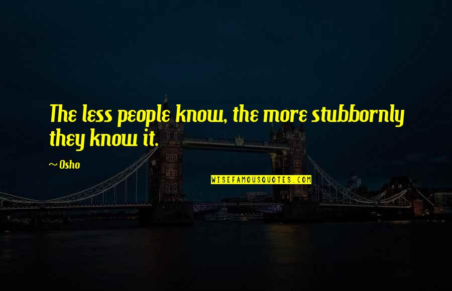 Macalite Quotes By Osho: The less people know, the more stubbornly they