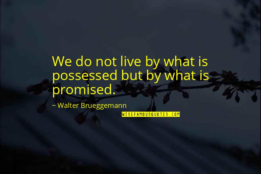 Macbeth Act 3 Theme Quotes By Walter Brueggemann: We do not live by what is possessed