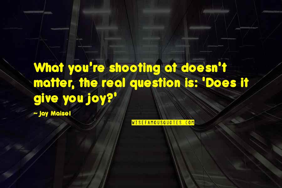 Macbeth Act 5 Scene 4 Important Quotes By Jay Maisel: What you're shooting at doesn't matter, the real