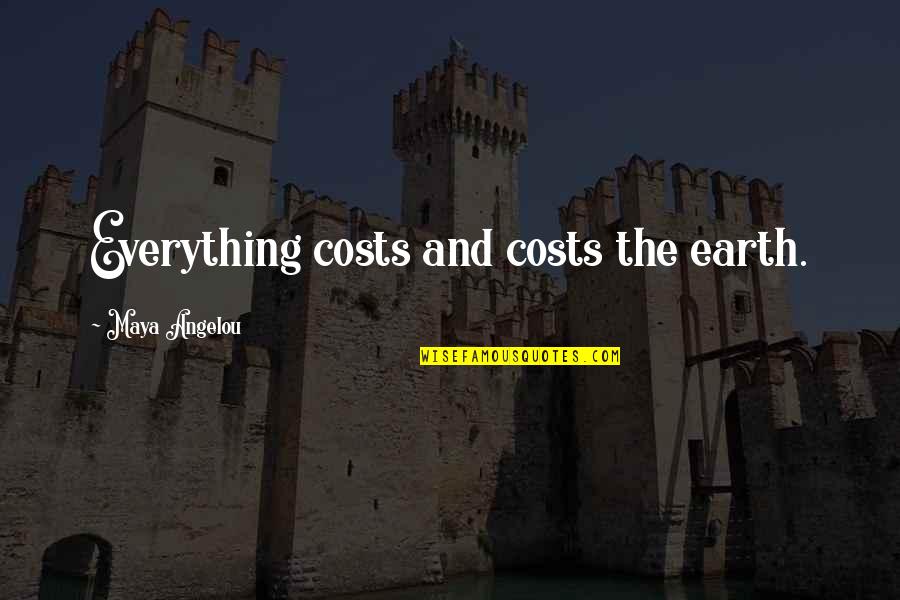 Macbeth Entrapment Quotes By Maya Angelou: Everything costs and costs the earth.