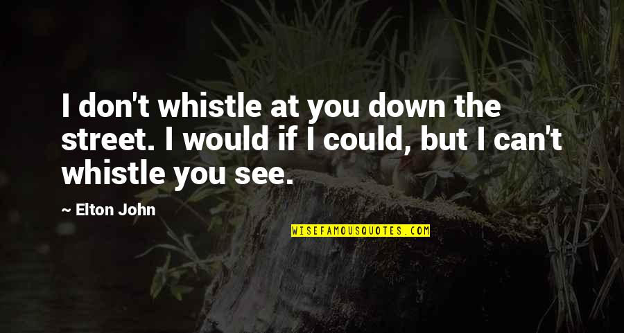 Macbeth Fruitless Crown Quotes By Elton John: I don't whistle at you down the street.