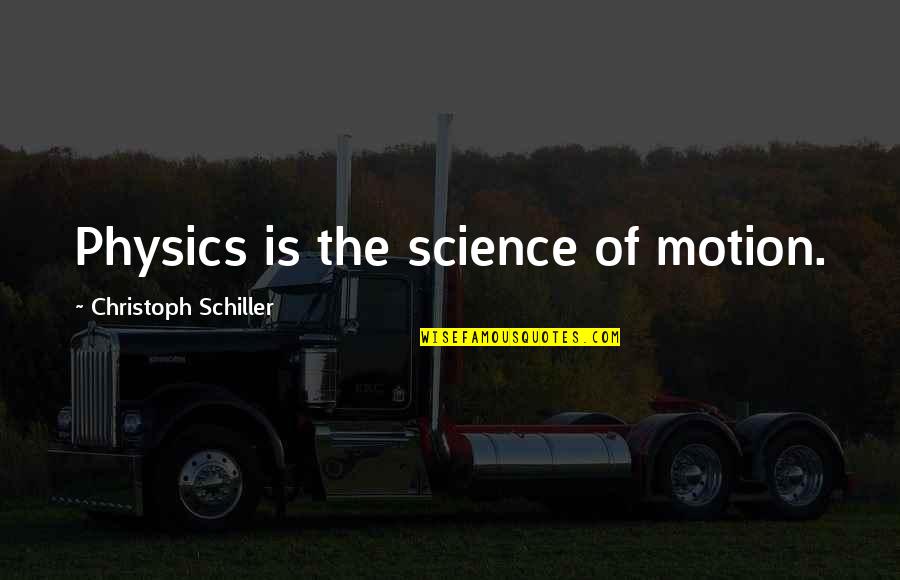 Maccabeus Name Quotes By Christoph Schiller: Physics is the science of motion.