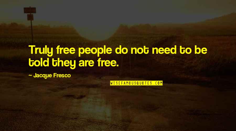 Maccaferri India Quotes By Jacque Fresco: Truly free people do not need to be