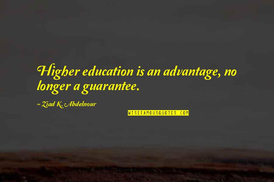 Maccario Quotes By Ziad K. Abdelnour: Higher education is an advantage, no longer a