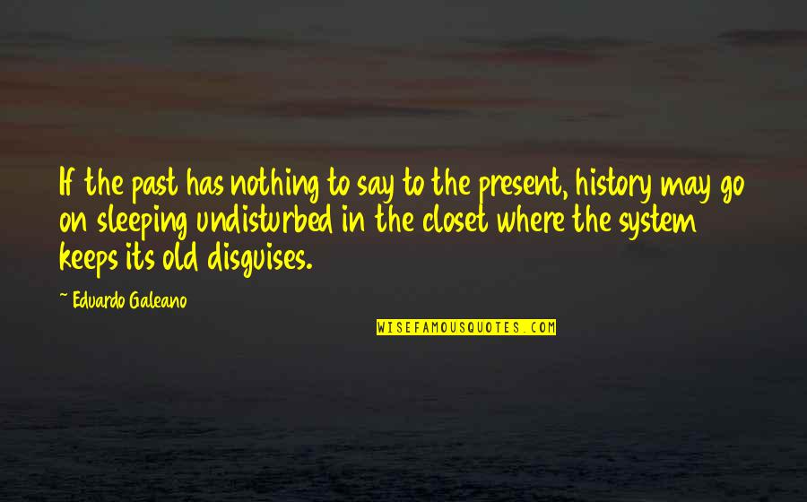 Macellaio Dallas Quotes By Eduardo Galeano: If the past has nothing to say to