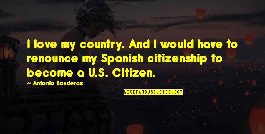 Macenstein Quotes By Antonio Banderas: I love my country. And I would have