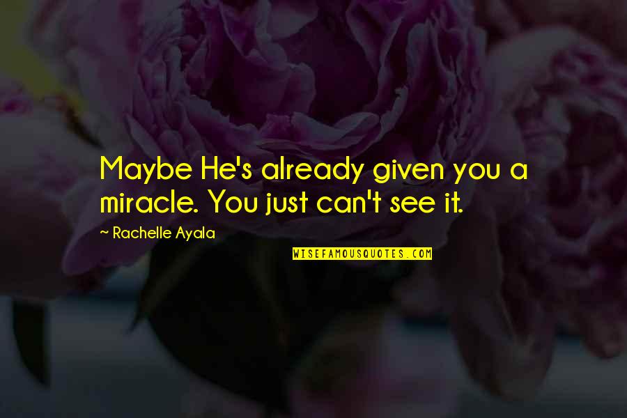 Macenstein Quotes By Rachelle Ayala: Maybe He's already given you a miracle. You