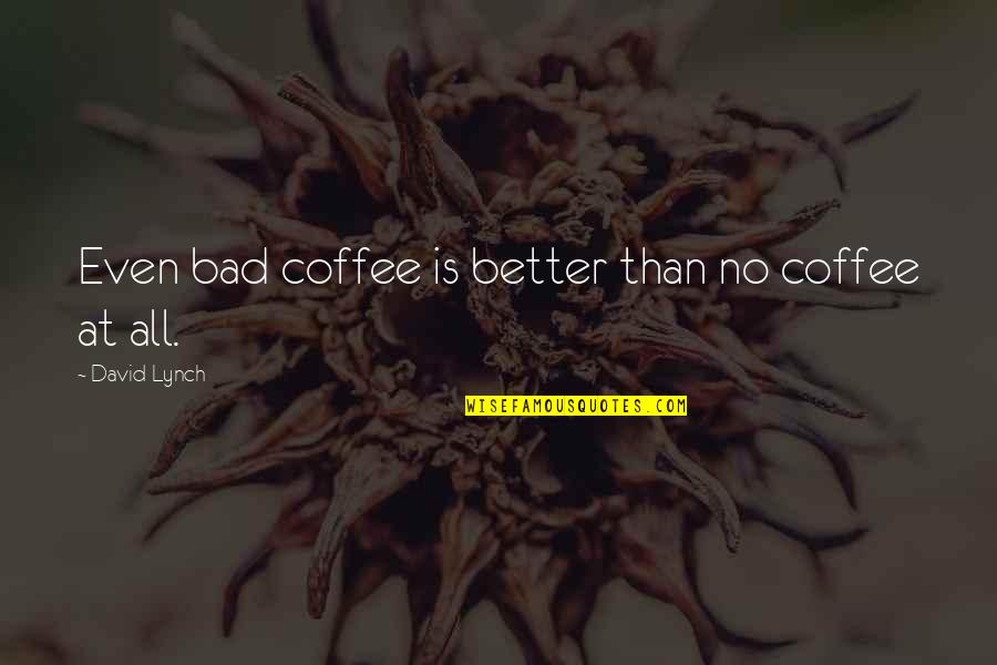 Macewan Bookstore Quotes By David Lynch: Even bad coffee is better than no coffee